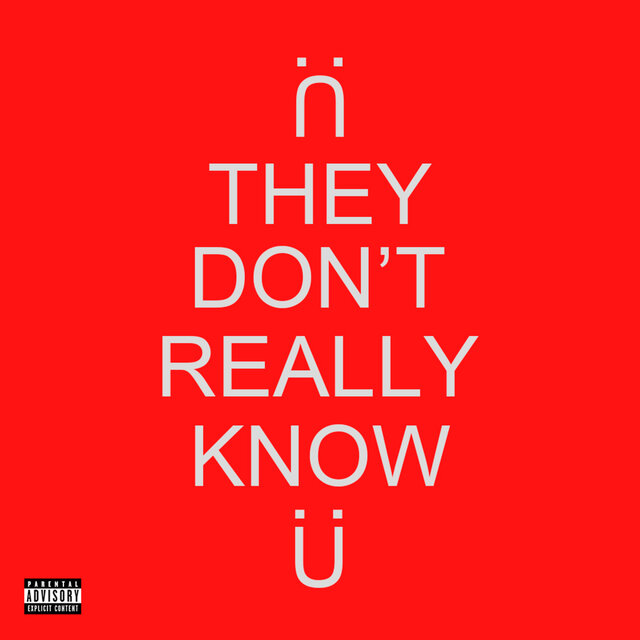 THEY DON’T REALLY KNOW Ü