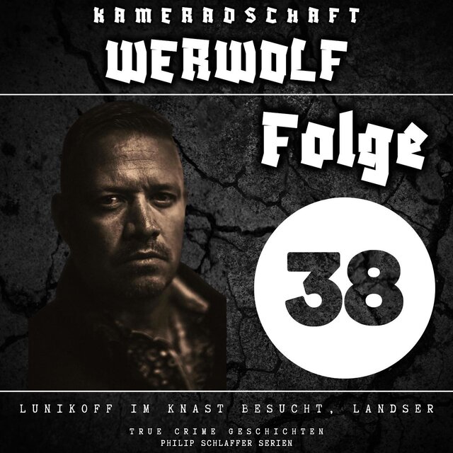 Kameradschaft Werwolf, Folge 38: Lunikoff im Knast besucht, Landser (True Crime Geschichten)