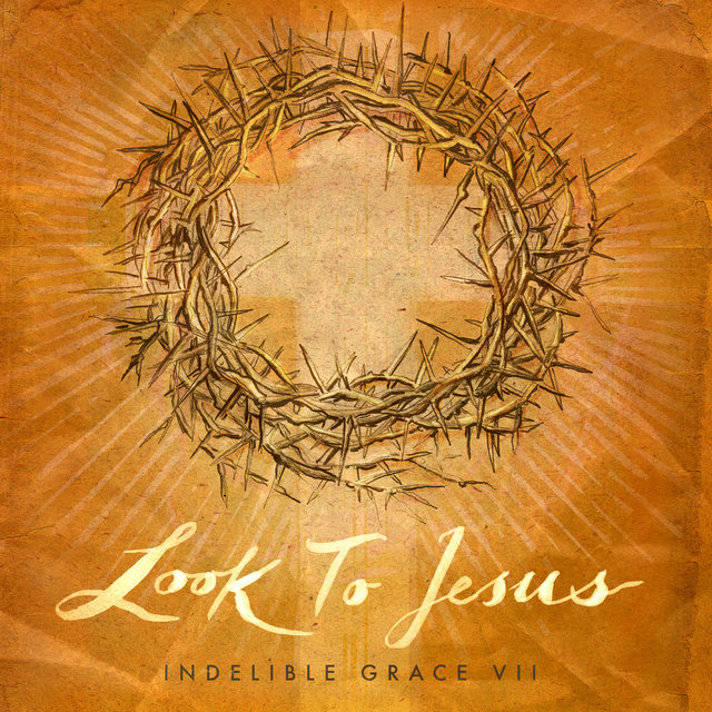 Look to Jesus: Indelible Grace VII