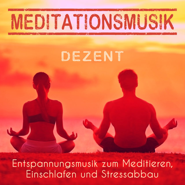 Meditationsmusik dezent – Entspannungsmusik zum Meditieren, Einschlafen und Stressabbau