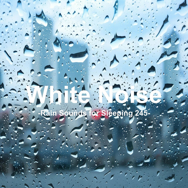 White Noise 245 - Rain Sounds for Sleeping 245 (Rain, Baby Sleep, White Noise, Deep Sleep, Nature Sounds)