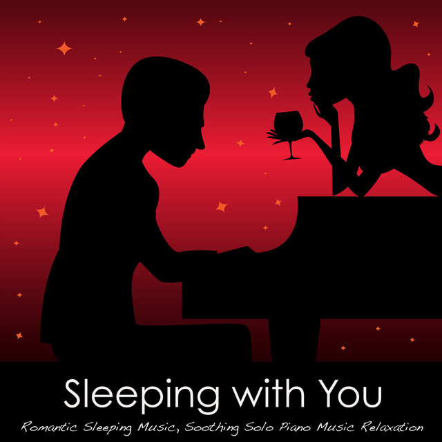 Sleeping with You - Romantic Sleeping Music, Soothing Solo Piano Music Relaxation