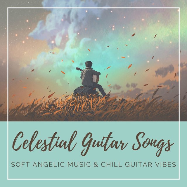 Celestial Guitar Songs: Soft Angelic Music & Chill Guitar Vibes