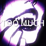 TOO MUCH