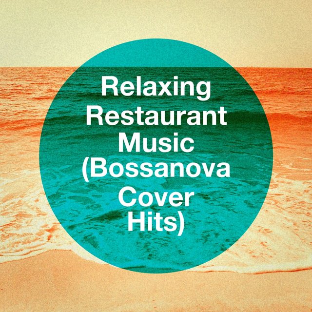 Relaxing Restaurant Music (Bossanova Cover Hits)