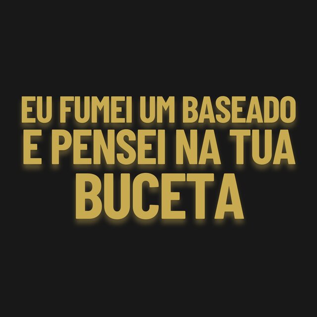 Eu Fumei Um Baseado, E Pensei Na Tua Buceta