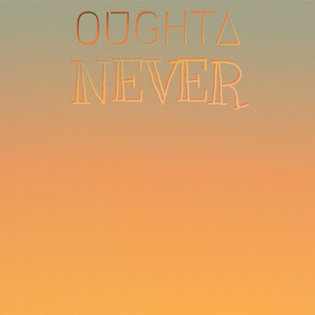 Oughta Never