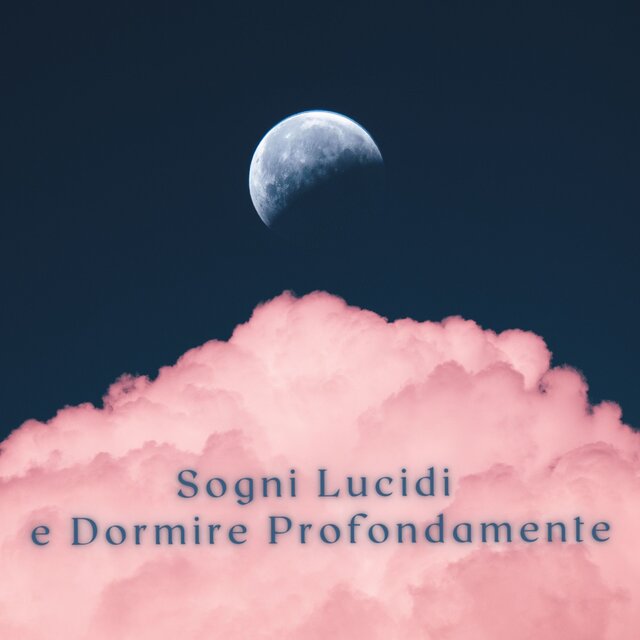 Sogni Lucidi e Dormire Profondamente: Musica Rilassante per Dormire, Meditazione e Guarigione dell'Anima
