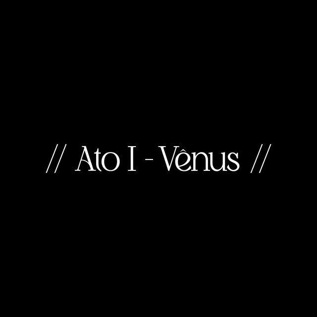 // ATO I - VÊNUS //