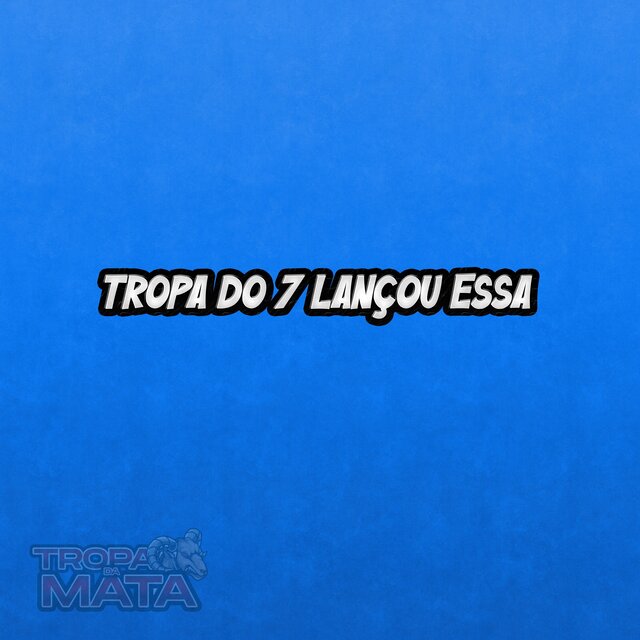 Tropa do 7 lançou essa