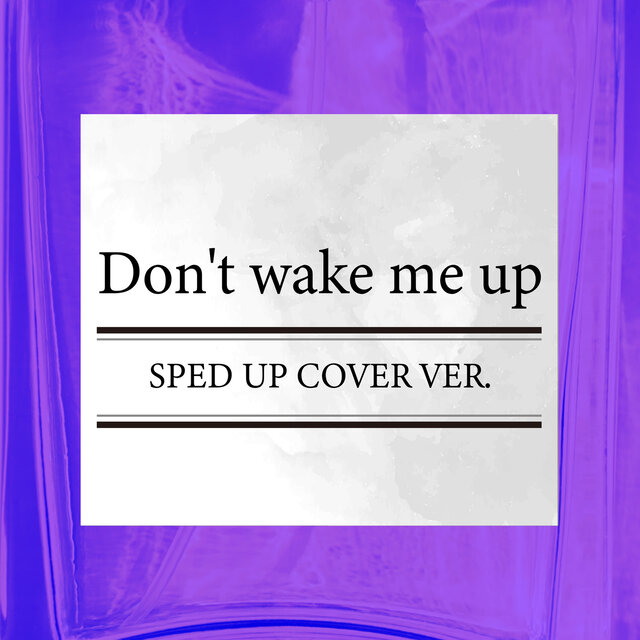 Don't wake me up (SPED UP COVER VER.)