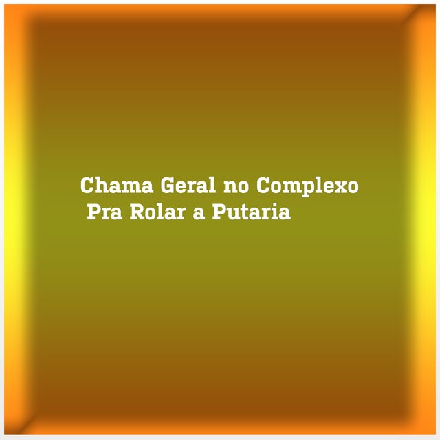 Chama Geral no Complexo Pra Rolar a Putaria