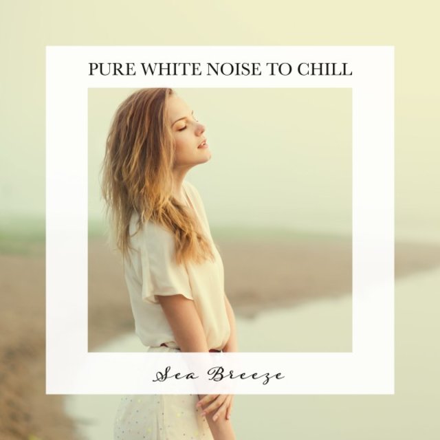 Sea Breeze: Pure White Noise to Chill
