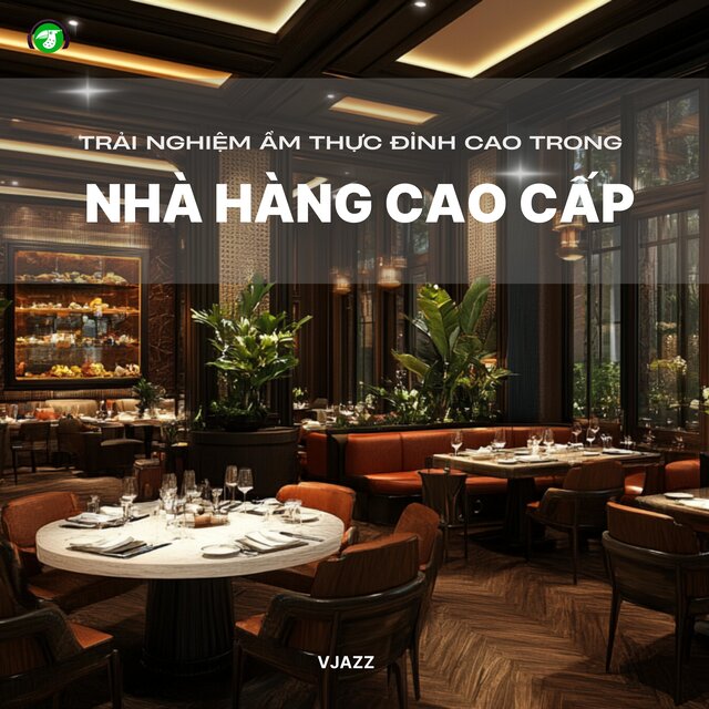 Trải Nghiệm Ẩm Thực Đỉnh Cao Trong Nhà Hàng Cao Cấp (Jazz Version)