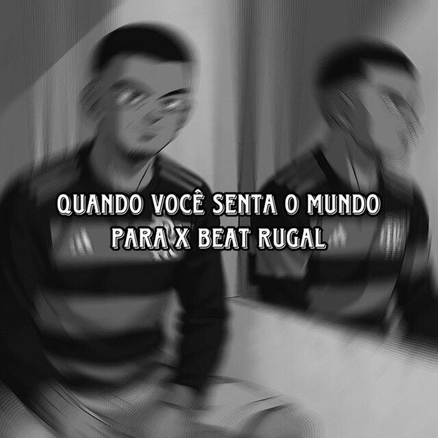 QUANDO VOCÊ SENTA O MUNDO PARA X BEAT RUGAL