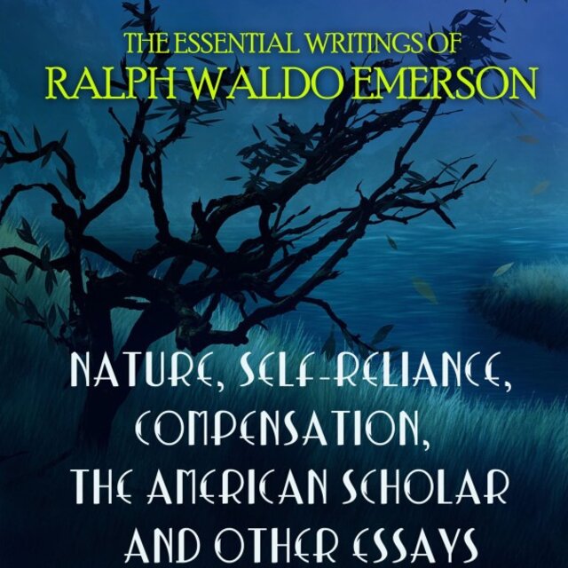 The Essential Writings of Ralph Waldo Emerson (Nature, Self-Reliance, Compensation, the American Scholar and Other Essays)