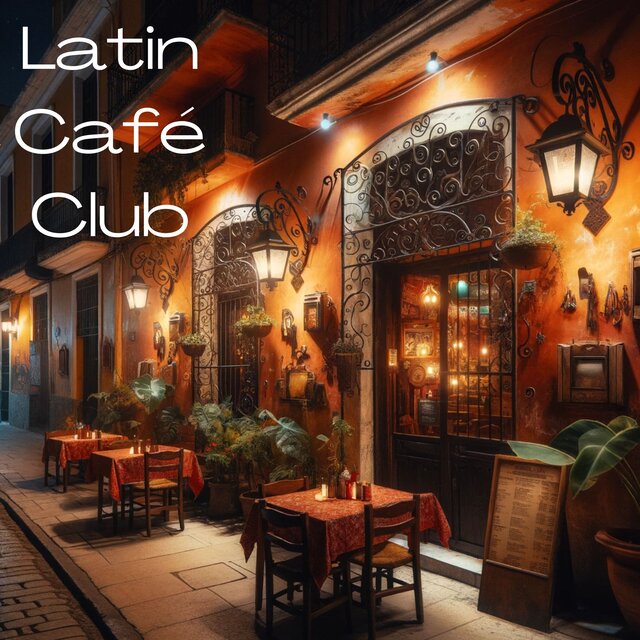 Latin Café Club (Coffee Break with Friends, Dinner Party, Perfect Day & Night Mood Music)