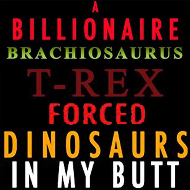 A Billionaire Brachiosaurus T-Rex Forced Dinosaurs In My Butt: Tik Tok Comedy, Vol. 1