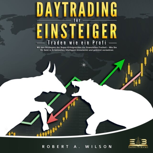 Daytrading FÜR EINSTEIGER: Traden wie ein Profi - Wie Sie mit den Strategien der Super-Erfolgreichen in Aktien, ETF, Forex und CFD intelligent investieren und an der Börse höchst profitabel handeln