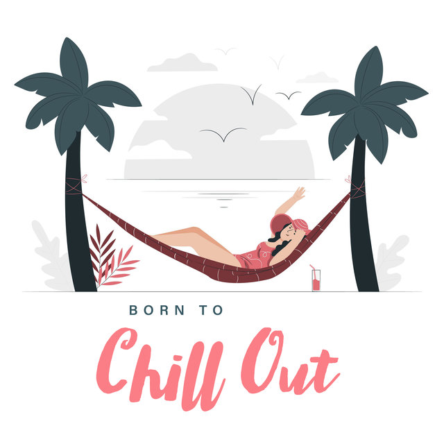 Born to Chill Out - Electronic Music Collection Ideal for Relaxing in the Shade of Palm Trees, Beach Party Night, Cool Breeze, Holiday House, Sweet Summer Days