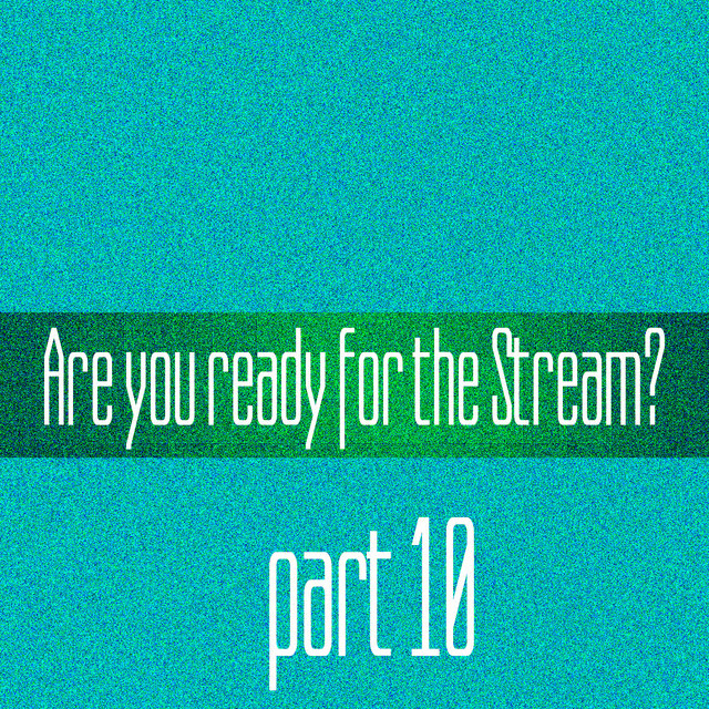 Are You Ready For The Stream? Part 10