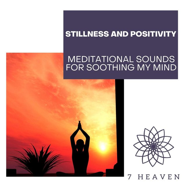 Stillness And Positivity - Meditational Sounds For Soothing My Mind