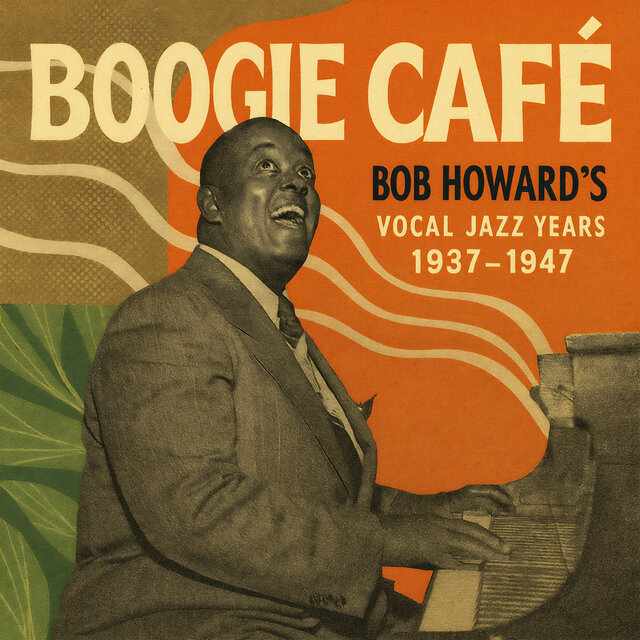 Boogie Café: Bob Howard's Vocal Jazz Years 1937-1947