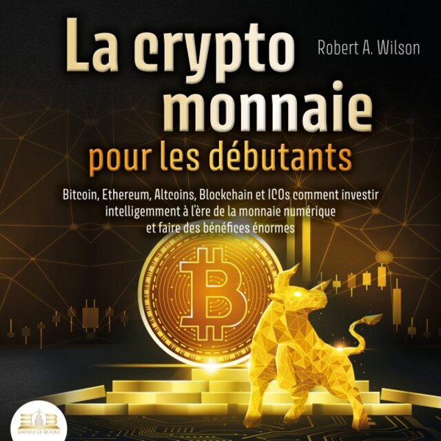 La CRYPTOMONNAIE POUR LES DÉBUTANTS - Bitcoin, Ethereum, Altcoins, Blockchain et ICOs: Comment investir intelligemment à l'ère de la monnaie numérique et faire des bénéfices énormes