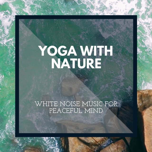 Yoga with Nature - White Noise Music for Peaceful Mind
