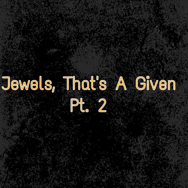 Jewels, That's A Given, Pt. 2