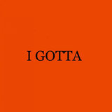 I Gotta