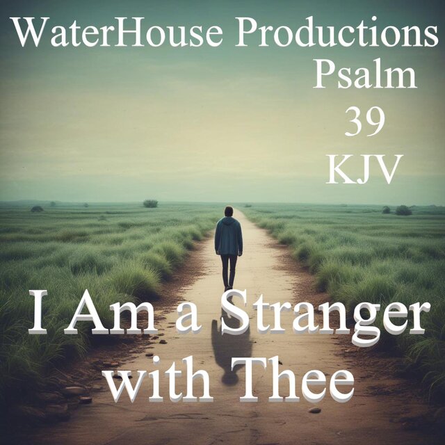 I Am a Stranger With Thee (Psalm 39 KJV)