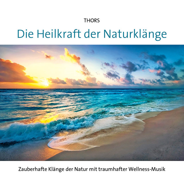 Heilkraft der Naturklänge (Klänge der Natur mit traumhafter Wellness-Musik)
