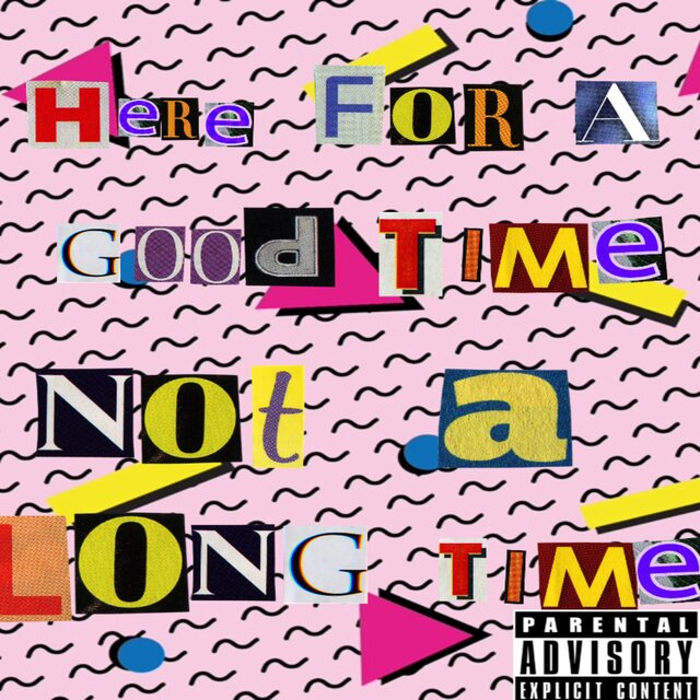 Here for a Good Time... Not a Long Time