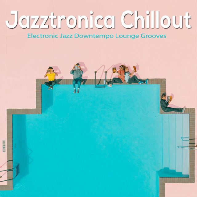 Jazztronica Chillout (Electronic Jazz Downtempo Lounge Grooves)