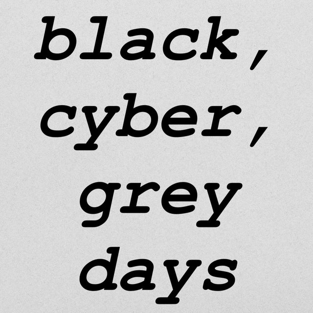 Black, Cyber, Grey Days