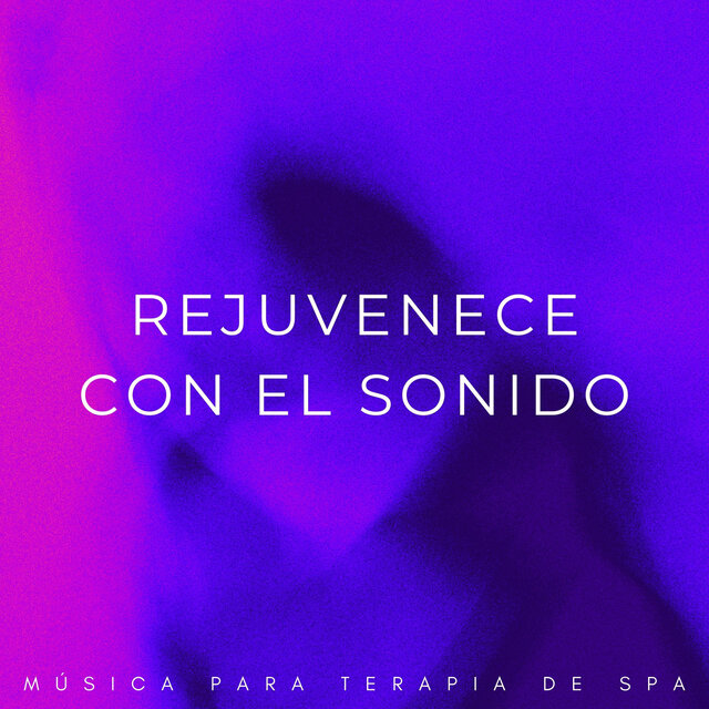 Rejuvenece Con El Sonido: Música Para Terapia De Spa