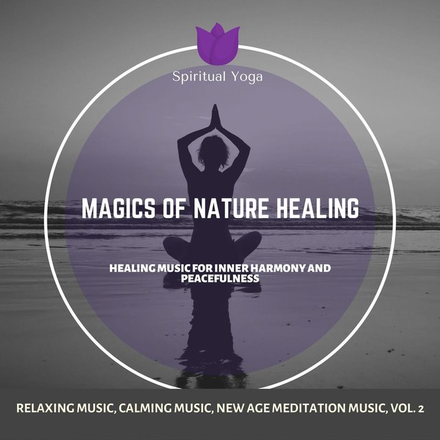 Magics Of Nature Healing (Healing Music For Inner Harmony And Peacefulness) (Relaxing Music, Calming Music, New Age Meditation Music, Vol. 2)