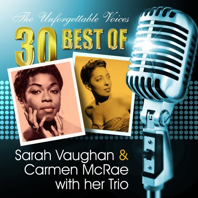 The Unforgettable Voices: 30 Best of Sarah Vaughan & Carmen Mcrae With Her Trio
