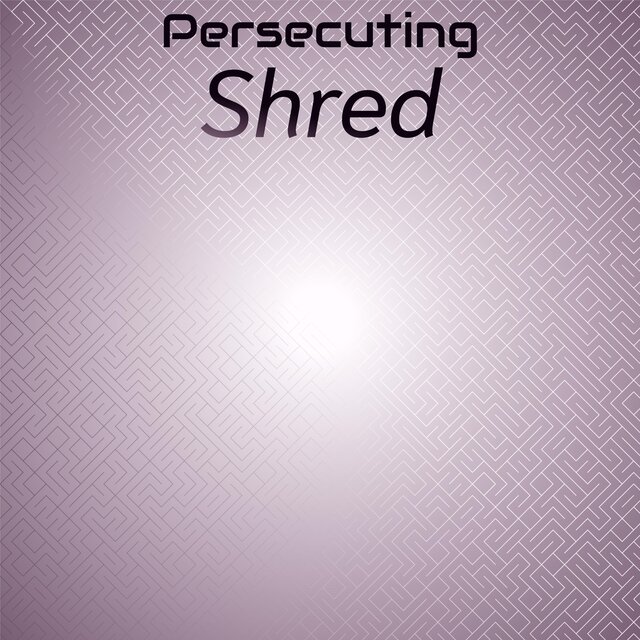 Persecuting Shred