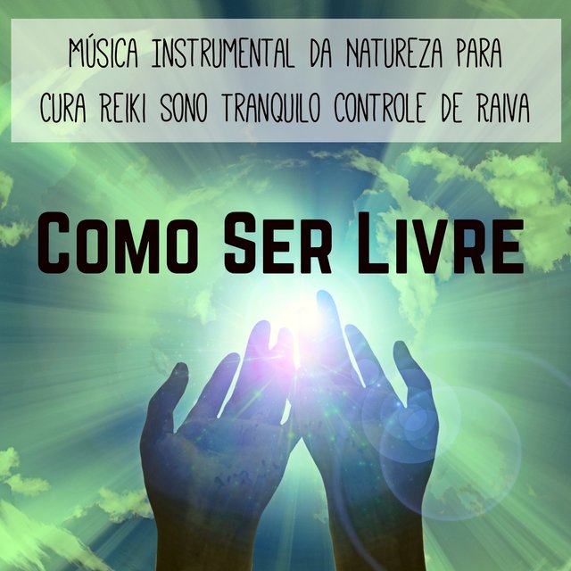 Como Ser Livre - Música Instrumental da Natureza para Cura Reiki Sono Tranquilo Controle de Raiva com Sons Naturais New Age Espirituais