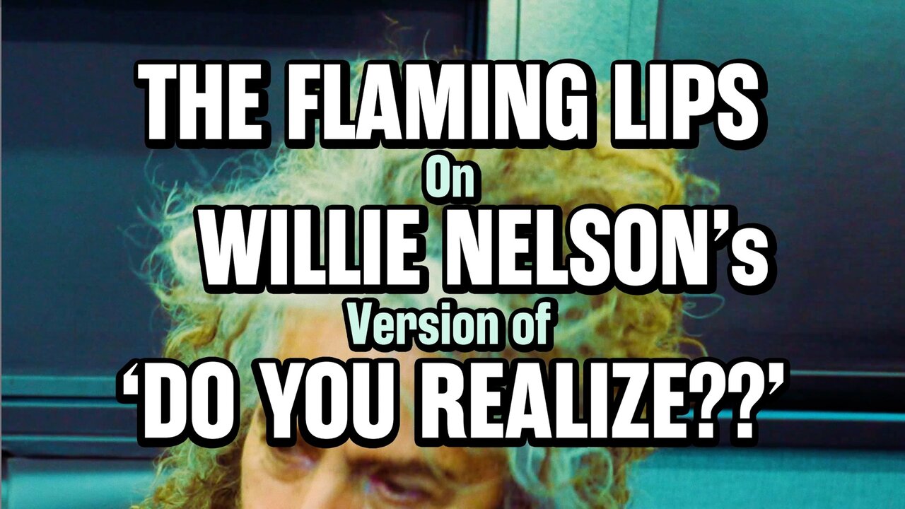 The Flaming Lips On Willie Nelson's version of "Do You Realize??"