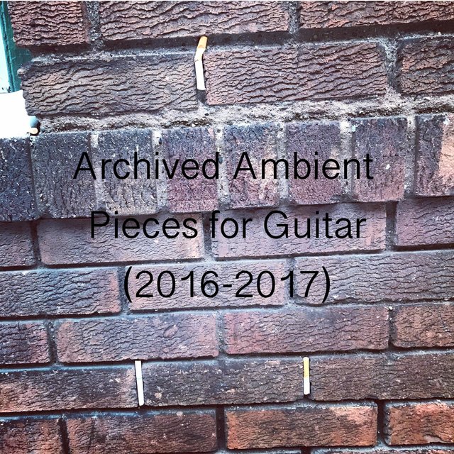 Archived Ambient Pieces for Guitar (2016​-​2017)