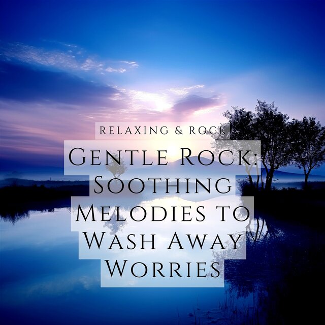 Gentle Rock: Soothing Melodies to Wash Away Worries