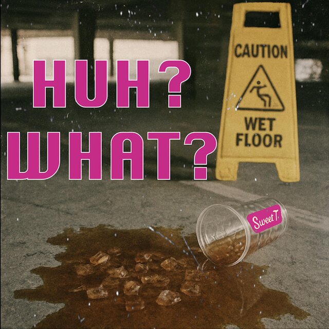 HUH? WHAT?