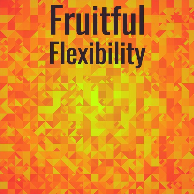Fruitful Flexibility