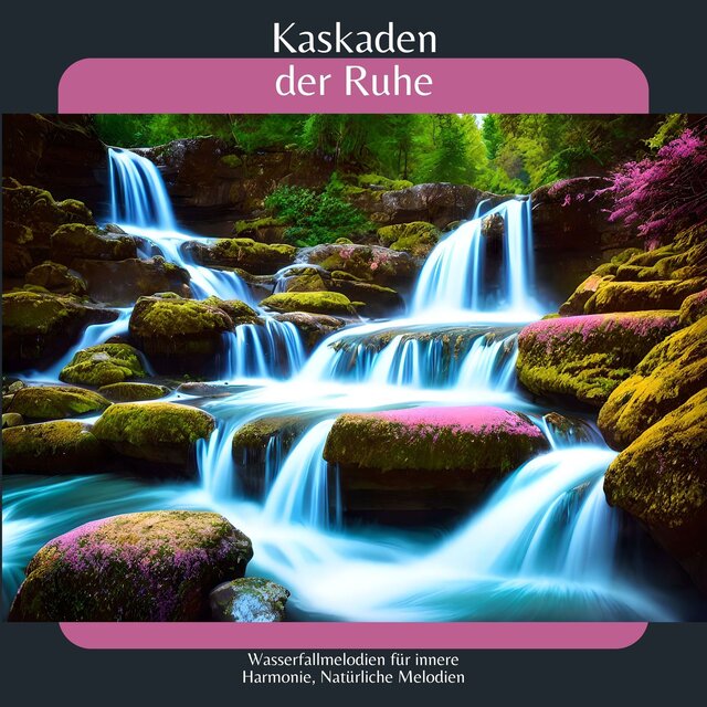 Kaskaden der Ruhe - Wasserfallmelodien für innere Harmonie, Natürliche Melodien