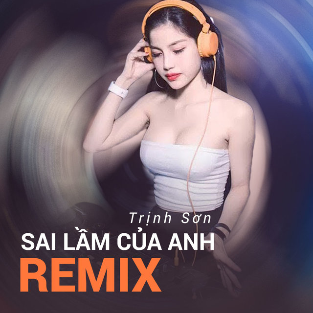 Sai Lầm Của Anh (Remix)