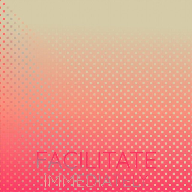 Facilitate Immediately
