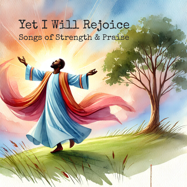 Yet I Will Rejoice. Songs of Strength and Praise.